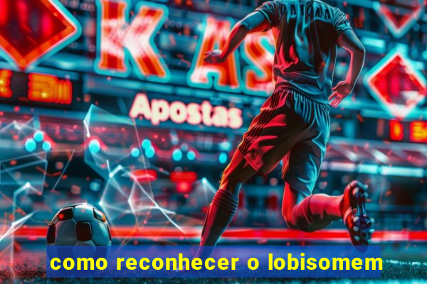 como reconhecer o lobisomem